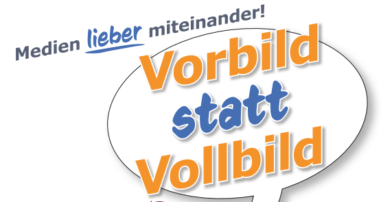 Vorbild statt Vollbild - Medien lieber miteinander!